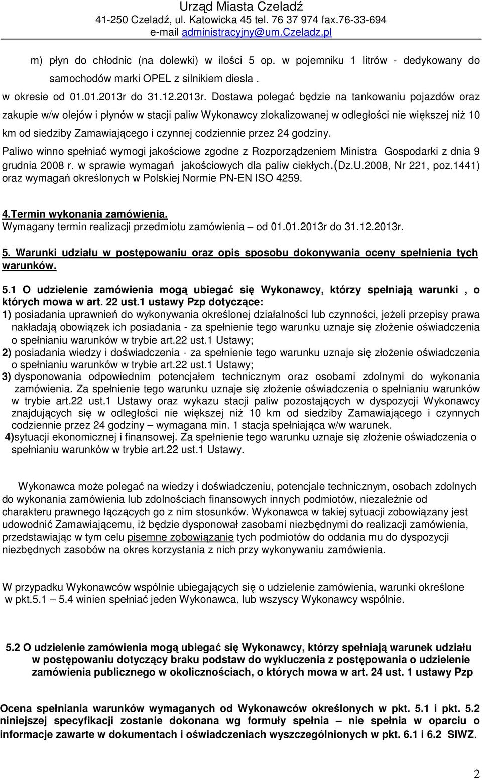 Dostawa polegać będzie na tankowaniu pojazdów oraz zakupie w/w olejów i płynów w stacji paliw Wykonawcy zlokalizowanej w odległości nie większej niż 10 km od siedziby Zamawiającego i czynnej