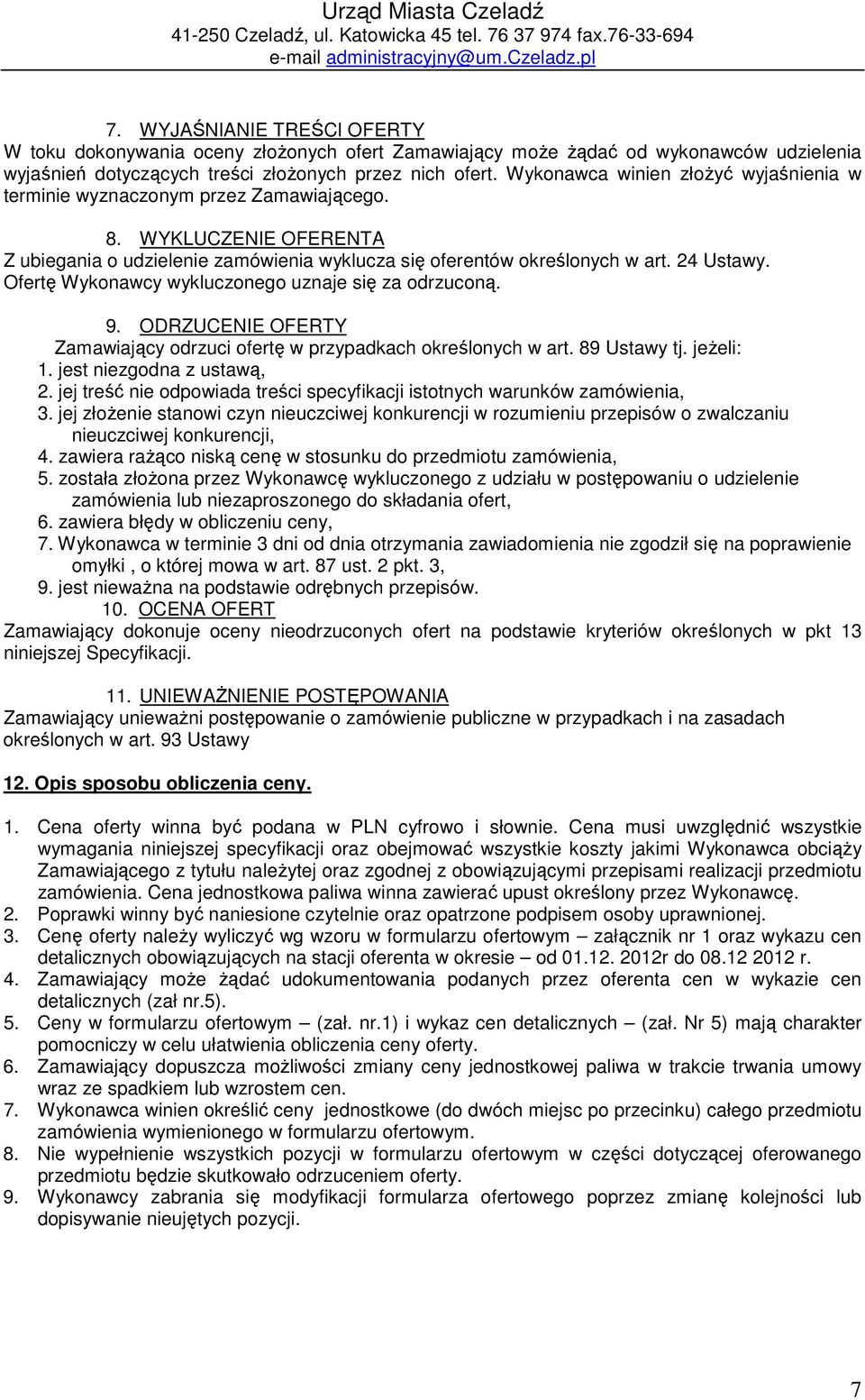 Wykonawca winien złożyć wyjaśnienia w terminie wyznaczonym przez Zamawiającego. 8. WYKLUCZENIE OFERENTA Z ubiegania o udzielenie zamówienia wyklucza się oferentów określonych w art. 24 Ustawy.