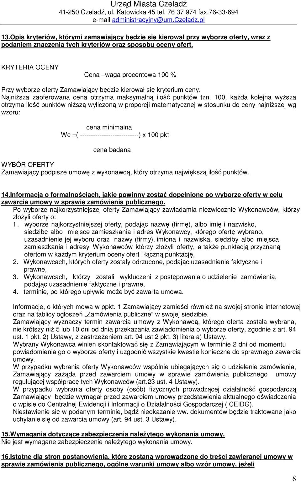 100, każda kolejna wyższa otrzyma ilość punktów niższą wyliczoną w proporcji matematycznej w stosunku do ceny najniższej wg wzoru: cena minimalna Wc =( ---------------------------) x 100 pkt cena