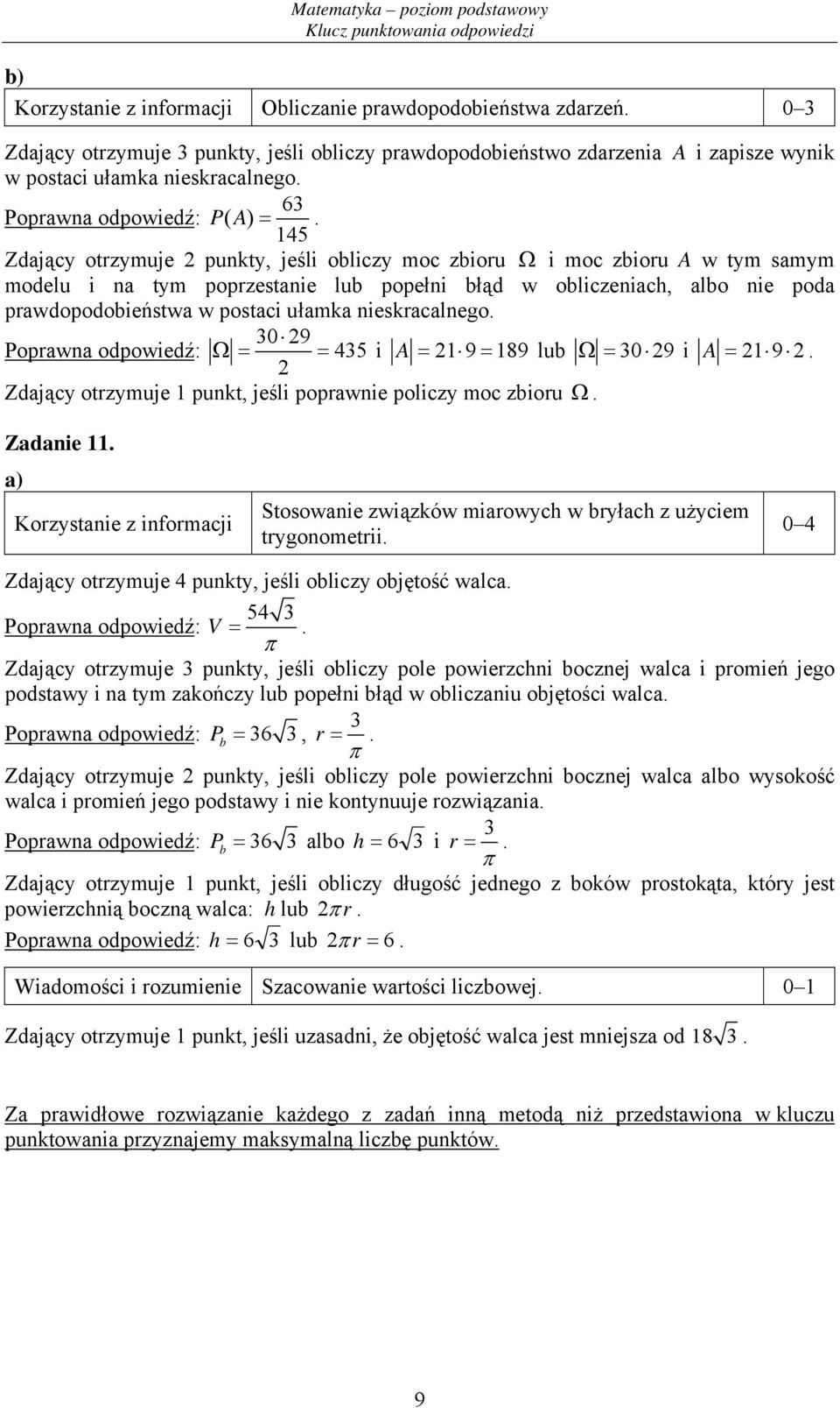 145 Zdający otrzymuje punkty, jeśli obliczy moc zbioru Ω i moc zbioru A w tym samym modelu i na tym poprzestanie lub popełni błąd w obliczeniach, albo nie poda prawdopodobieństwa w postaci ułamka