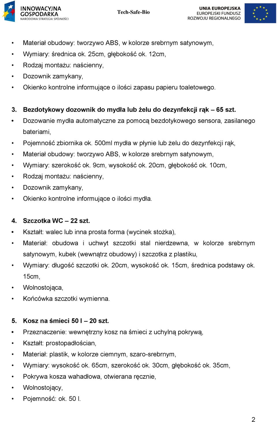 Dozowanie mydła automatyczne za pomocą bezdotykowego sensora, zasilanego bateriami, Pojemność zbiornika ok.