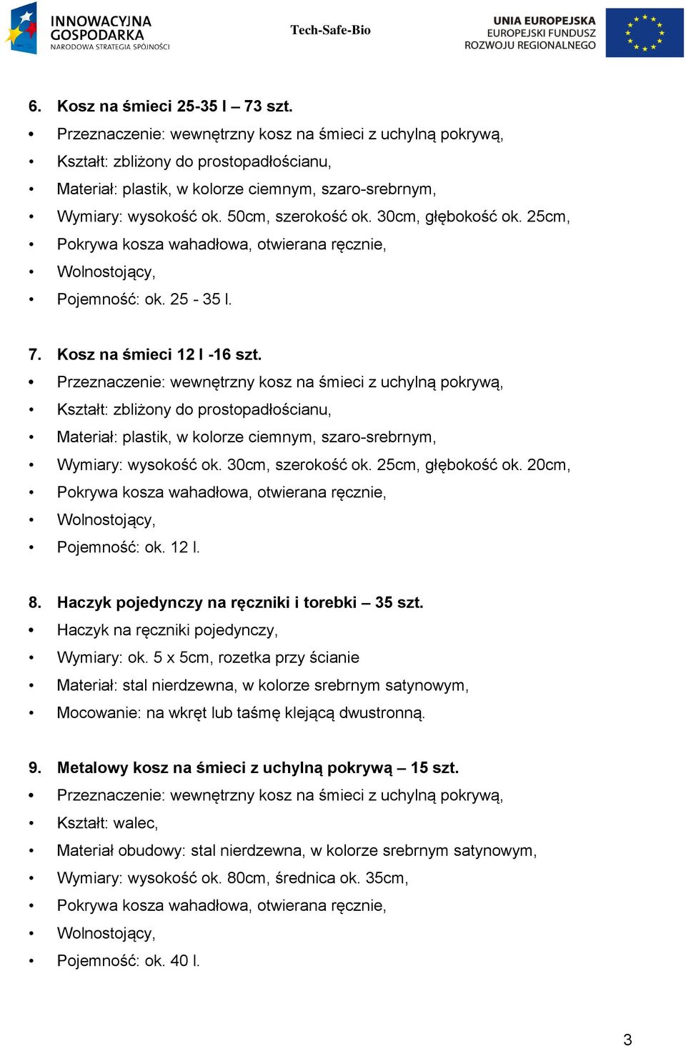 25cm, głębokość ok. 20cm, Pojemność: ok. 12 l. 8. Haczyk pojedynczy na ręczniki i torebki 35 szt. Haczyk na ręczniki pojedynczy, Wymiary: ok.