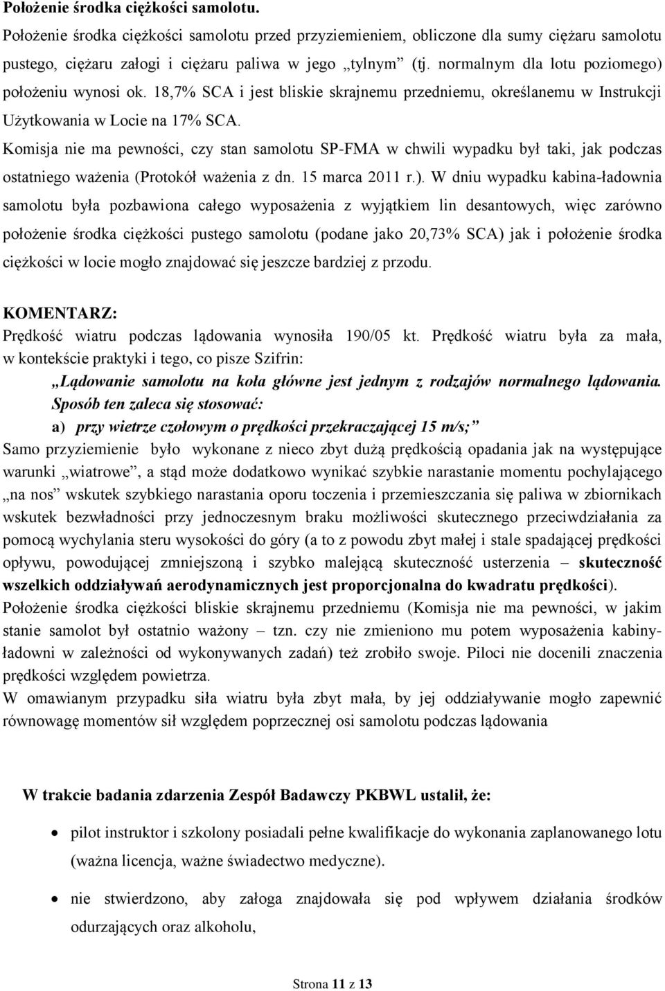 Komisja nie ma pewności, czy stan samolotu SP-FMA w chwili wypadku był taki, jak podczas ostatniego ważenia (Protokół ważenia z dn. 15 marca 2011 r.).