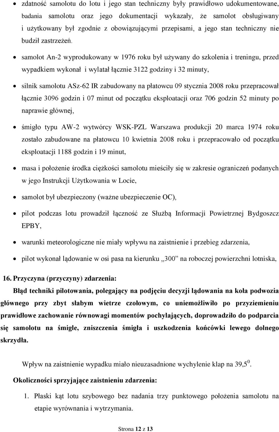 samolot An-2 wyprodukowany w 1976 roku był używany do szkolenia i treningu, przed wypadkiem wykonał i wylatał łącznie 3122 godziny i 32 minuty, silnik samolotu ASz-62 IR zabudowany na płatowcu 09