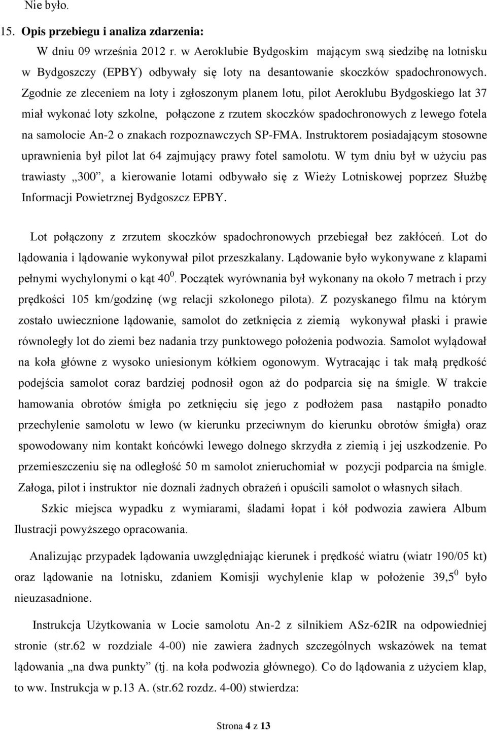 Zgodnie ze zleceniem na loty i zgłoszonym planem lotu, pilot Aeroklubu Bydgoskiego lat 37 miał wykonać loty szkolne, połączone z rzutem skoczków spadochronowych z lewego fotela na samolocie An-2 o