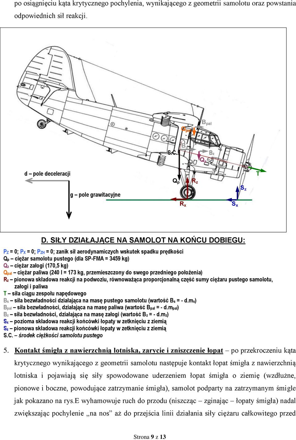 SIŁY DZIAŁAJĄCE NA SAMOLOT NA KOŃCU DOBIEGU: PZ = 0; PX = 0; PZH = 0; zanik sił aerodynamiczych wskutek spadku prędkości Qp ciężar samolotu pustego (dla SP-FMA = 3459 kg) Qz ciężar załogi (170,5 kg)