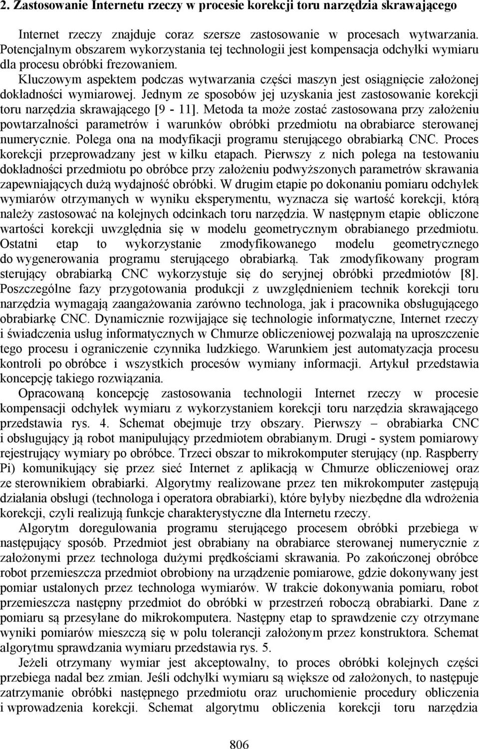Kluczowym aspektem podczas wytwarzania części maszyn jest osiągnięcie założonej dokładności wymiarowej. Jednym ze sposobów jej uzyskania jest zastosowanie korekcji toru narzędzia skrawającego [9-11].