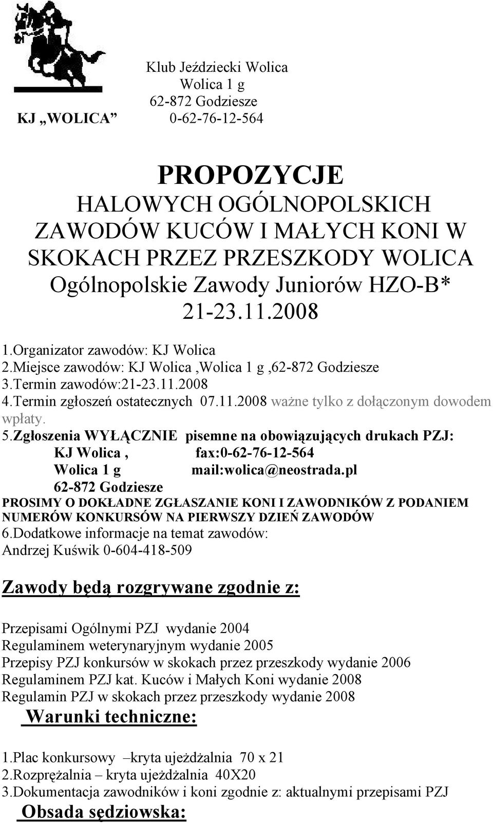 5.Zgłoszenia WYŁĄCZNIE pisemne na obowiązujących drukach PZJ: KJ Wolica, fax:0-62-76-12-564 Wolica 1 g mail:wolica@neostrada.