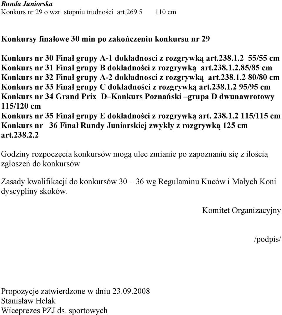 238.1.2 95/95 cm Konkurs nr 34 Grand Prix D Konkurs Poznański grupa D dwunawrotowy 115/120 cm Konkurs nr 35 Finał grupy E dokładności z rozgrywką art. 238.1.2 115/115 cm Konkurs nr 36 Finał Rundy Juniorskiej zwykły z rozgrywką 125 cm art.