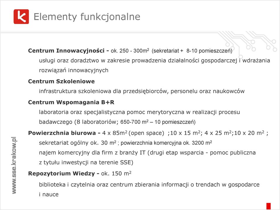 dla przedsiębiorców, personelu oraz naukowców Centrum Wspomagania B+R laboratoria oraz specjalistyczna pomoc merytoryczna w realizacji procesu badawczego (8 laboratoriów; 650-700 m 2 10 pomieszczeń)