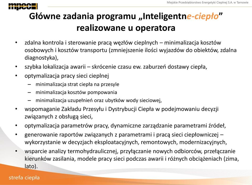 zaburzeń dostawy ciepła, optymalizacja pracy sieci cieplnej minimalizacja strat ciepła na przesyle minimalizacja kosztów pompowania minimalizacja uzupełnień oraz ubytków wody sieciowej, wspomaganie