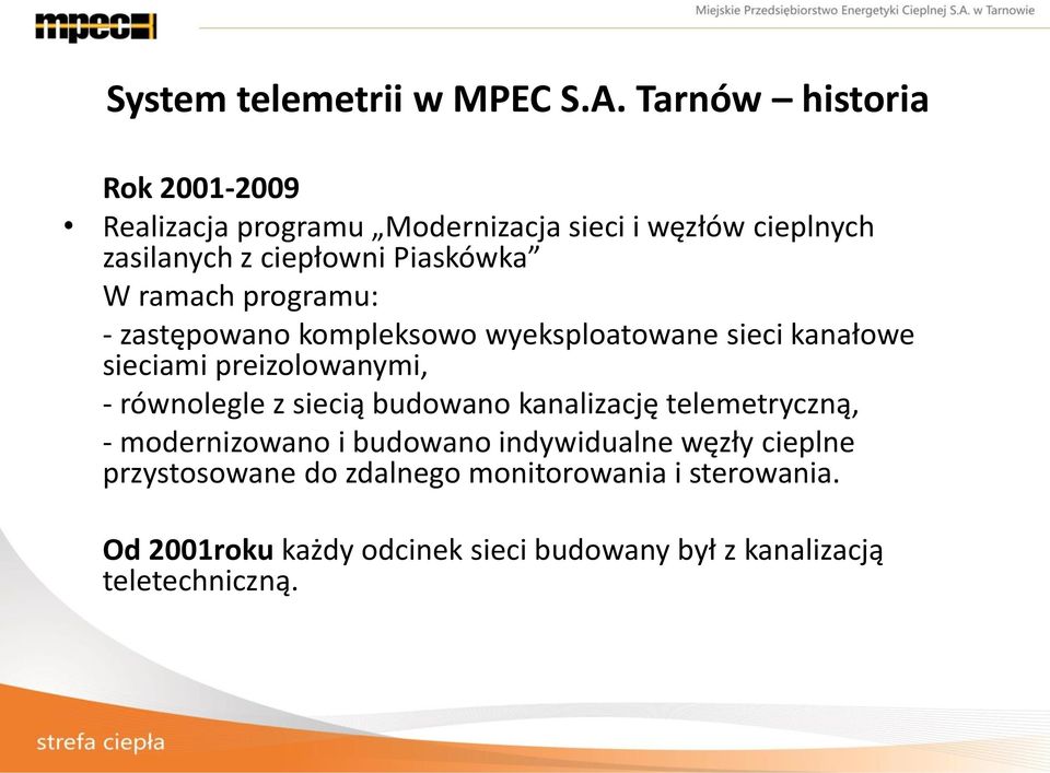 ramach programu: - zastępowano kompleksowo wyeksploatowane sieci kanałowe sieciami preizolowanymi, - równolegle z siecią