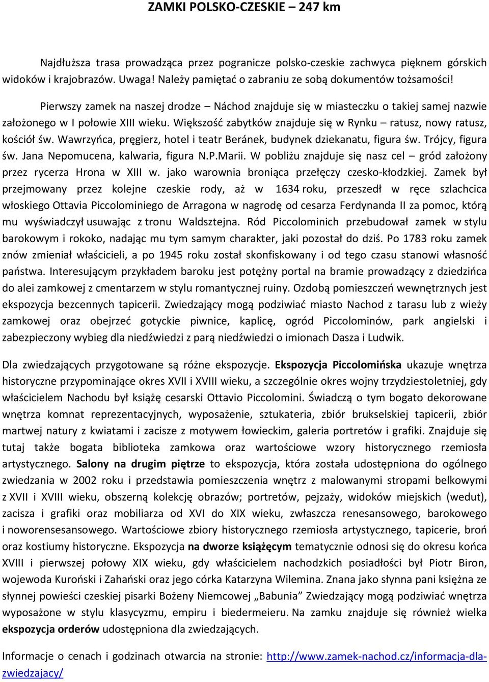 Większość zabytków znajduje się w Rynku ratusz, nowy ratusz, kościół św. Wawrzyńca, pręgierz, hotel i teatr Beránek, budynek dziekanatu, figura św. Trójcy, figura św.