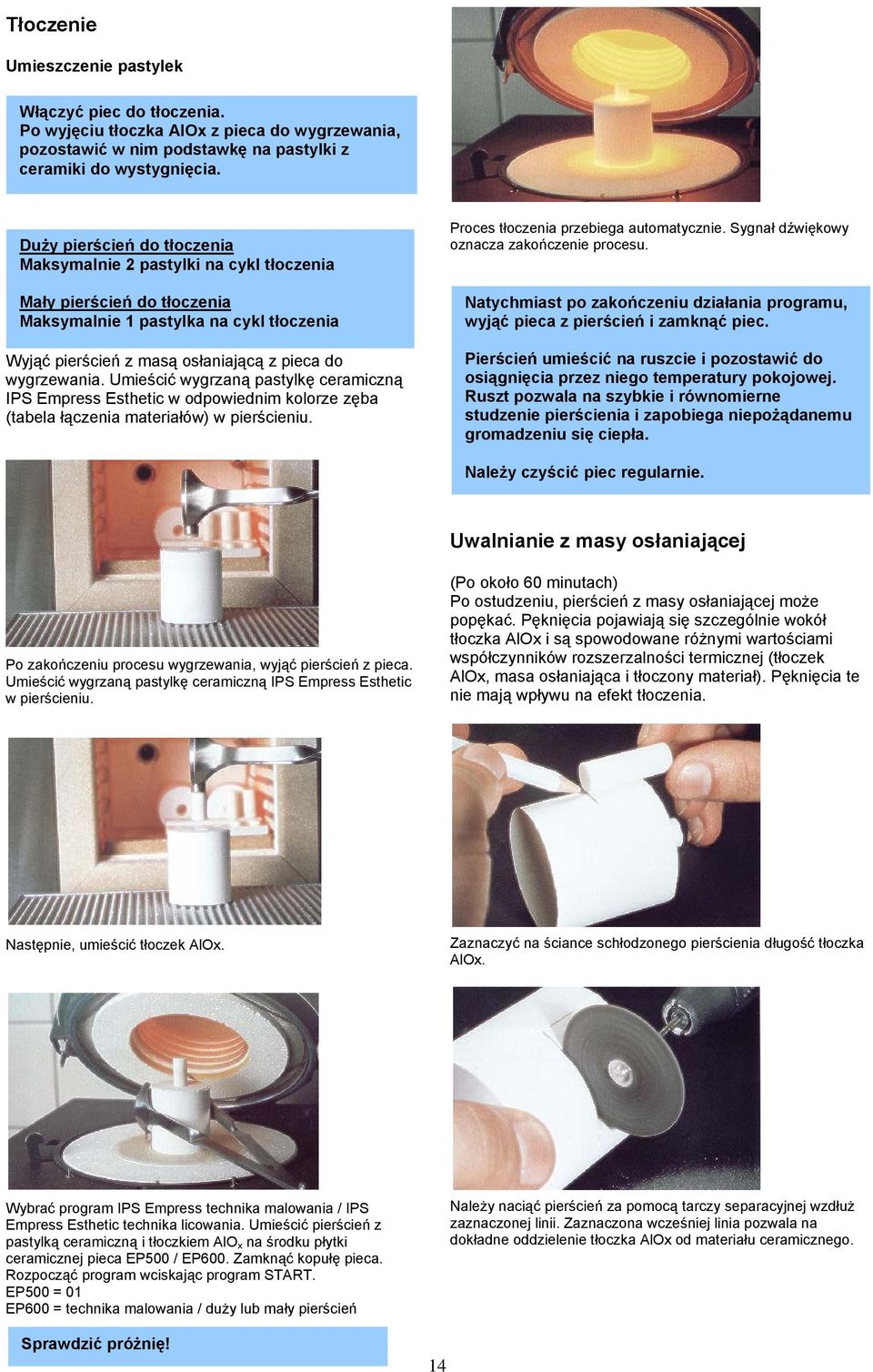 Umieścić wygrzaną pastylkę ceramiczną IPS Empress Esthetic w odpowiednim kolorze zęba (tabela łączenia materiałów) w pierścieniu. Proces tłoczenia przebiega automatycznie.