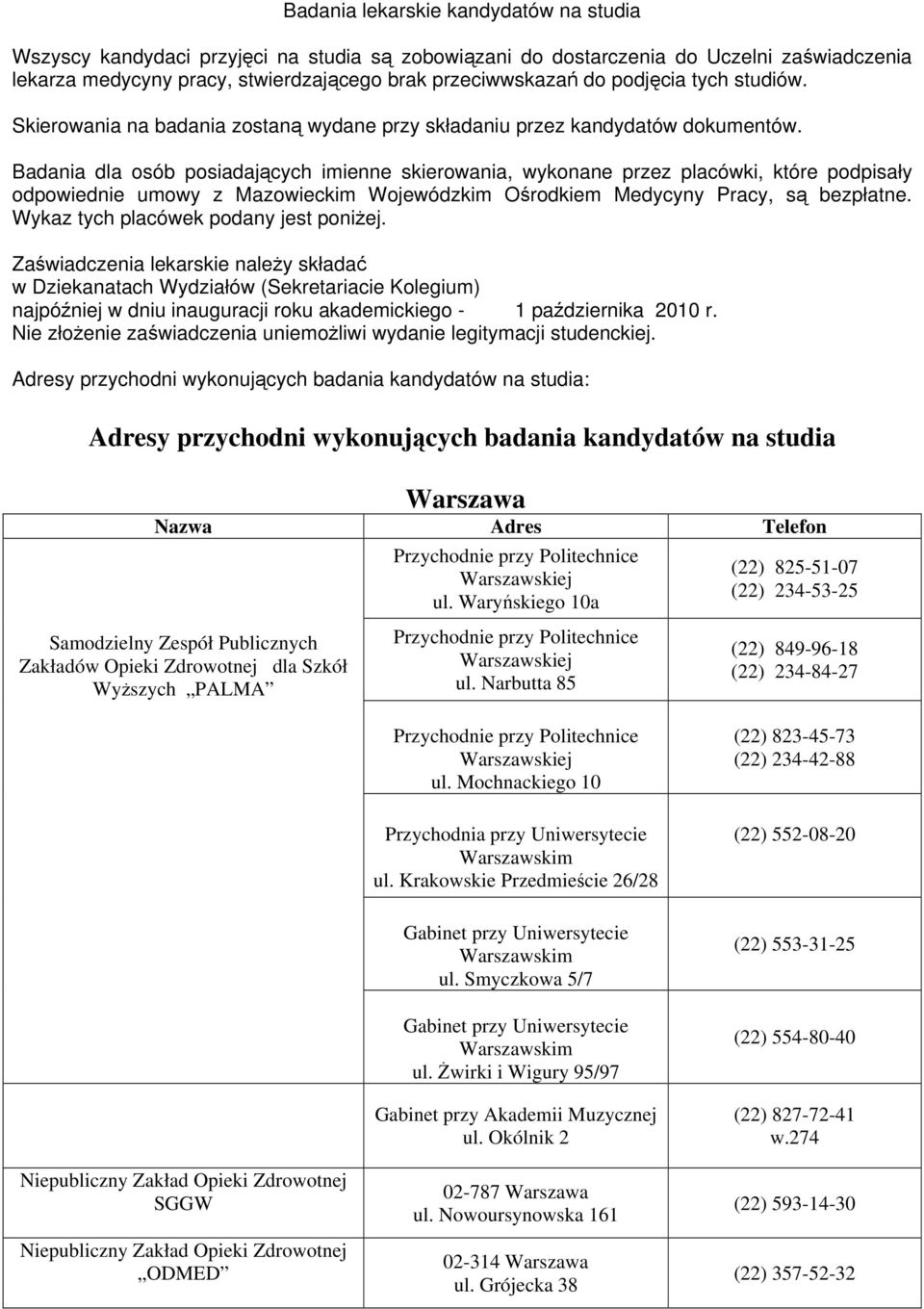 Badania dla osób posiadających imienne skierowania, wykonane przez placówki, które podpisały odpowiednie umowy z Mazowieckim Wojewódzkim Ośrodkiem Medycyny Pracy, są bezpłatne.