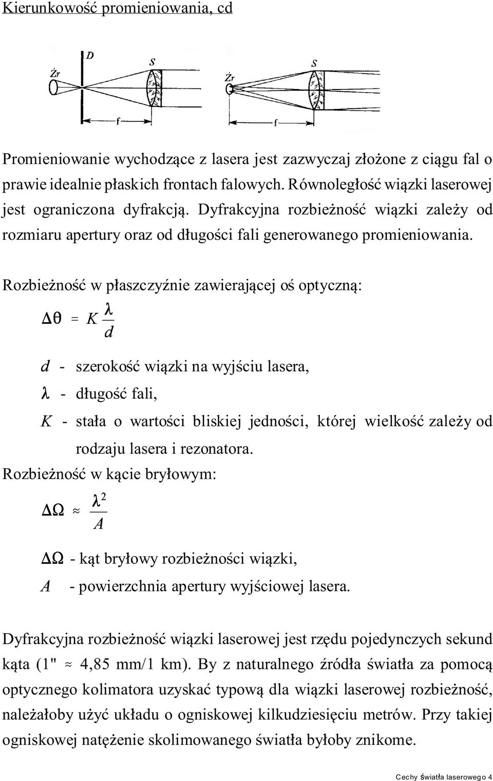 Rozbie no w p aszczy nie zawieraj cej o optyczn : - szeroko wi zki na wyj ciu lasera, - d ugo fali, - sta a o warto ci bliskiej jedno ci, której wielko zale y od rodzaju lasera i rezonatora.