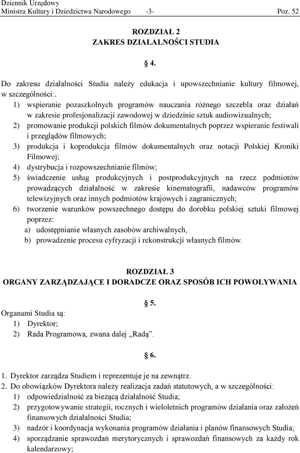 dokumentalnych poprzez wspieranie festiwali i przeglądów filmowych; 3) produkcja i koprodukcja filmów dokumentalnych oraz notacji Polskiej Kroniki Filmowej; 4) dystrybucja i rozpowszechnianie filmów;