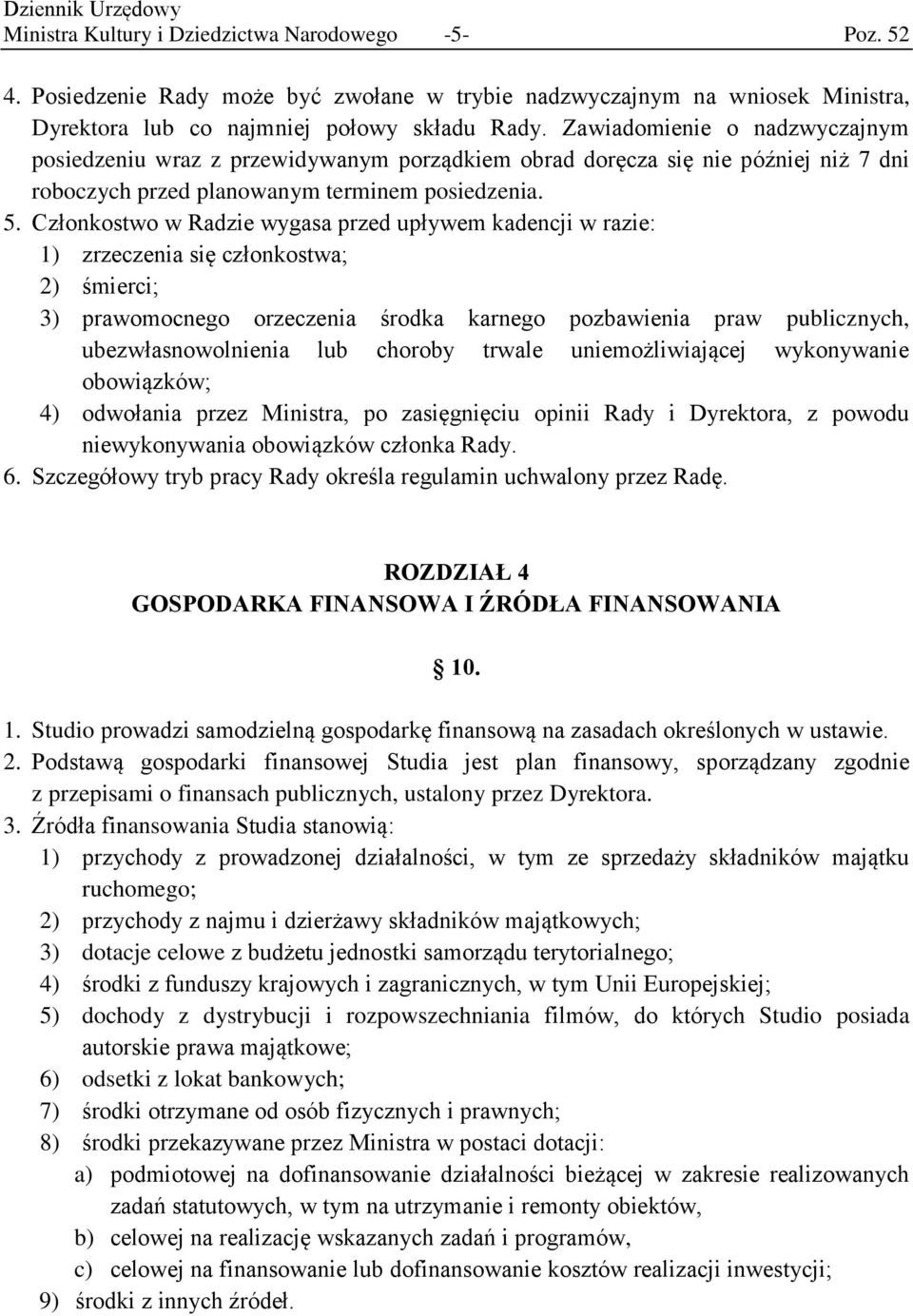 Członkostwo w Radzie wygasa przed upływem kadencji w razie: 1) zrzeczenia się członkostwa; 2) śmierci; 3) prawomocnego orzeczenia środka karnego pozbawienia praw publicznych, ubezwłasnowolnienia lub