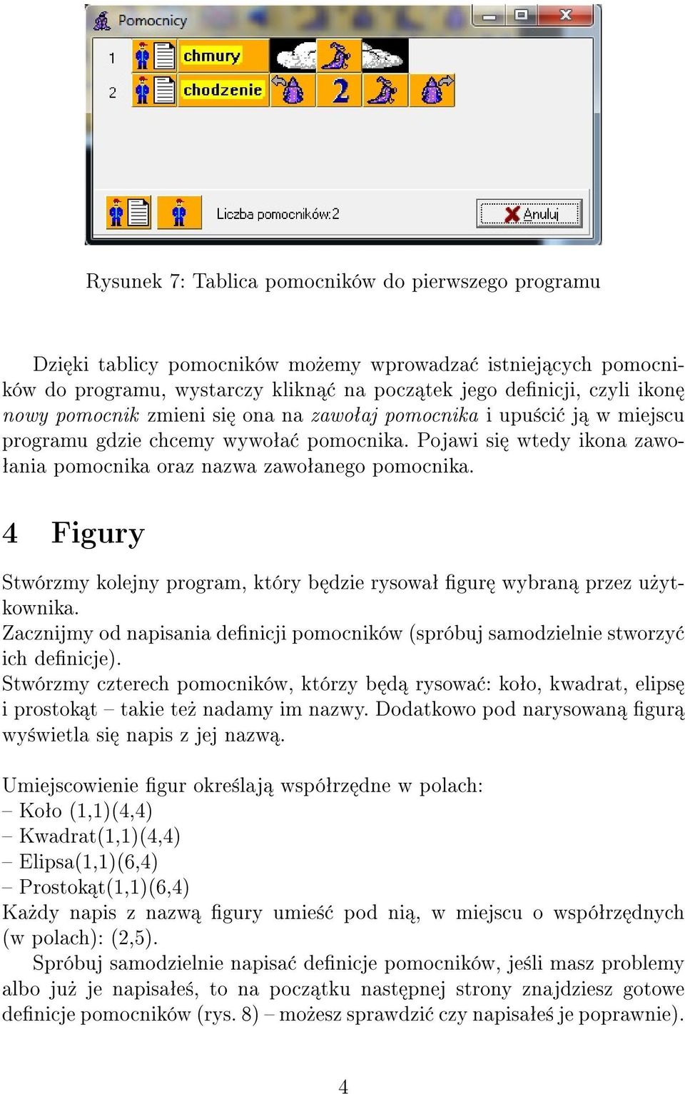 4 Figury Stwórzmy kolejny program, który b dzie rysowaª gur wybran przez u»ytkownika. Zacznijmy od napisania denicji pomocników (spróbuj samodzielnie stworzy ich denicje).