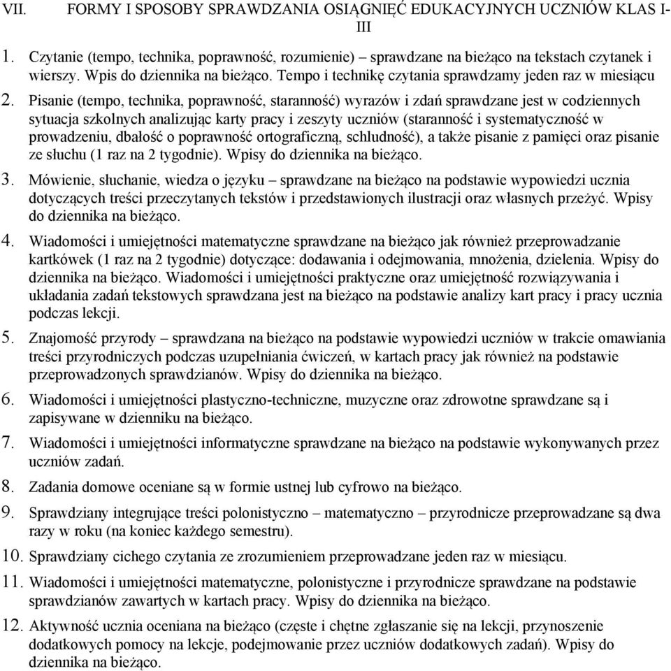 Pisanie (tempo, technika, poprawność, staranność) wyrazów i zdań sprawdzane jest w codziennych sytuacja szkolnych analizując karty pracy i zeszyty uczniów (staranność i systematyczność w prowadzeniu,