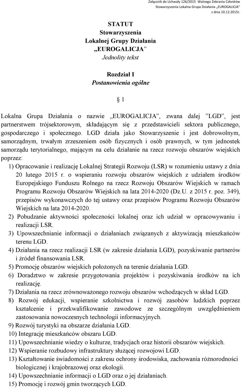 LGD działa jako Stowarzyszenie i jest dobrowolnym, samorządnym, trwałym zrzeszeniem osób fizycznych i osób prawnych, w tym jednostek samorządu terytorialnego, mającym na celu działanie na rzecz