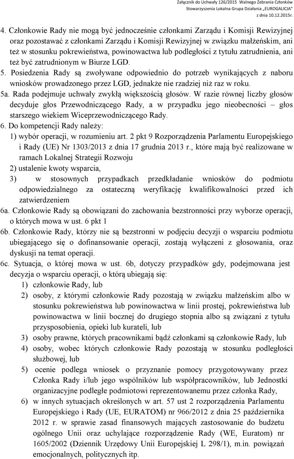 Posiedzenia Rady są zwoływane odpowiednio do potrzeb wynikających z naboru wniosków prowadzonego przez LGD, jednakże nie rzadziej niż raz w roku. 5a. Rada podejmuje uchwały zwykłą większością głosów.