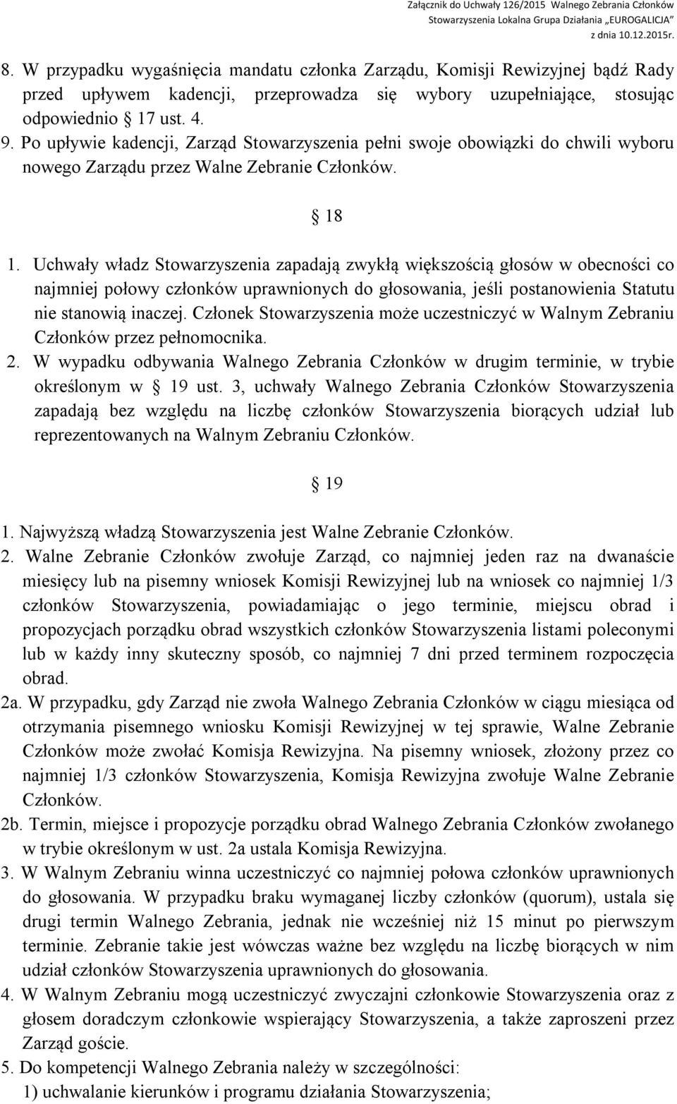 Uchwały władz Stowarzyszenia zapadają zwykłą większością głosów w obecności co najmniej połowy członków uprawnionych do głosowania, jeśli postanowienia Statutu nie stanowią inaczej.