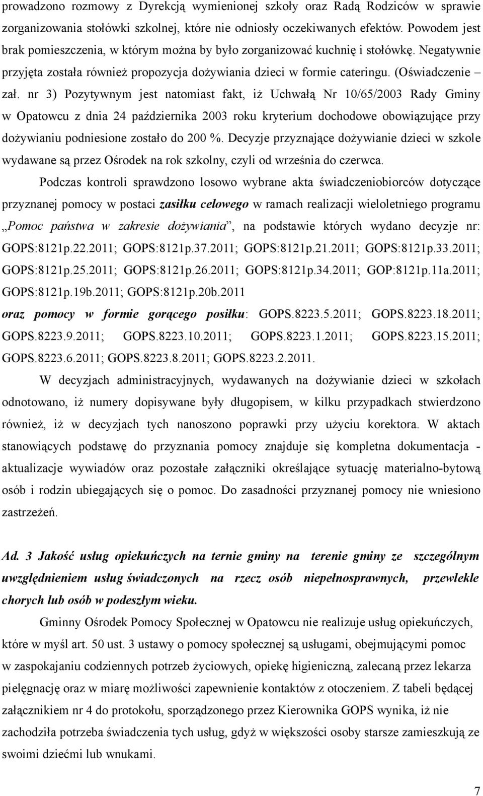 nr 3) Pozytywnym jest natomiast fakt, iż Uchwałą Nr 10/65/2003 Rady Gminy w Opatowcu z dnia 24 października 2003 roku kryterium dochodowe obowiązujące przy dożywianiu podniesione zostało do 200 %.