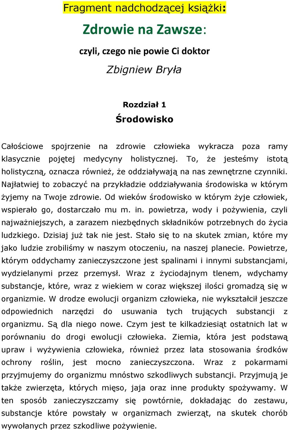 Od wieków środowisko w którym żyje człowiek, wspierało go, dostarczało mu m. in. powietrza, wody i pożywienia, czyli najważniejszych, a zarazem niezbędnych składników potrzebnych do życia ludzkiego.