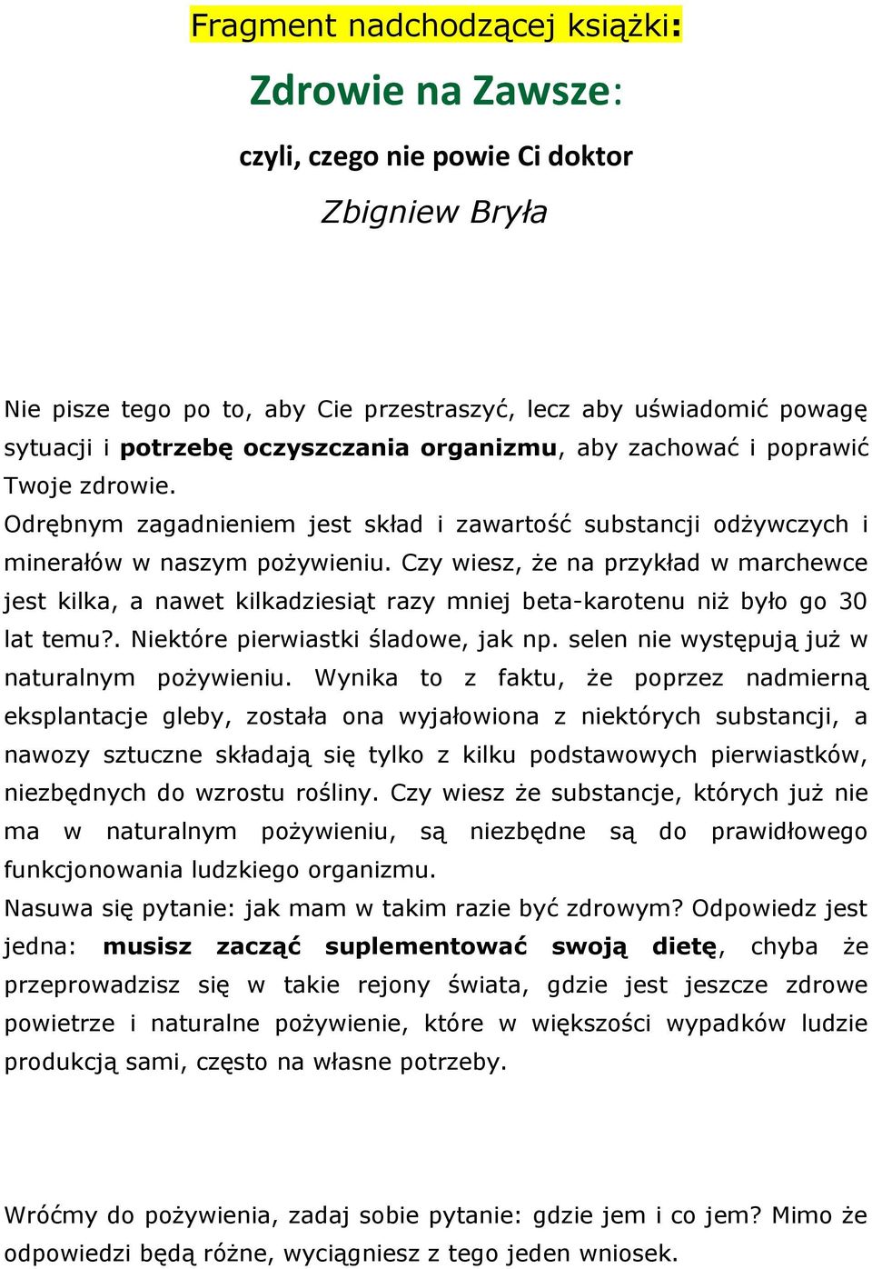 Czy wiesz, że na przykład w marchewce jest kilka, a nawet kilkadziesiąt razy mniej beta-karotenu niż było go 30 lat temu?. Niektóre pierwiastki śladowe, jak np.