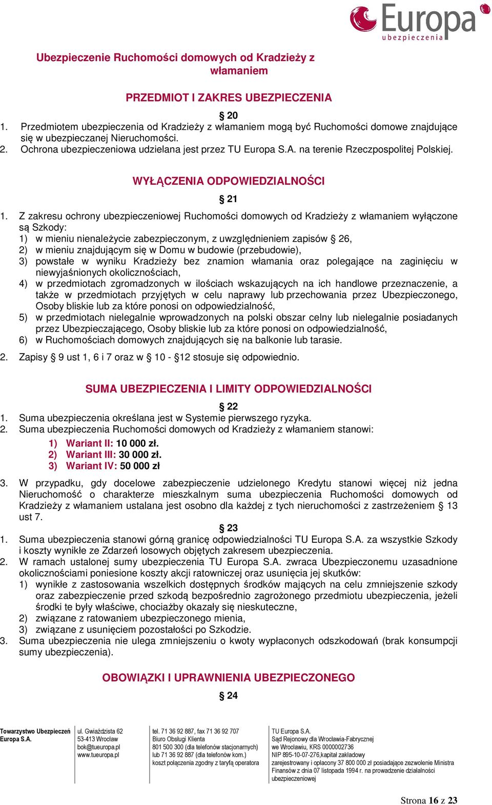Ochrona ubezpieczeniowa udzielana jest przez na terenie Rzeczpospolitej Polskiej. WYŁĄCZENIA ODPOWIEDZIALNOŚCI 21 1.