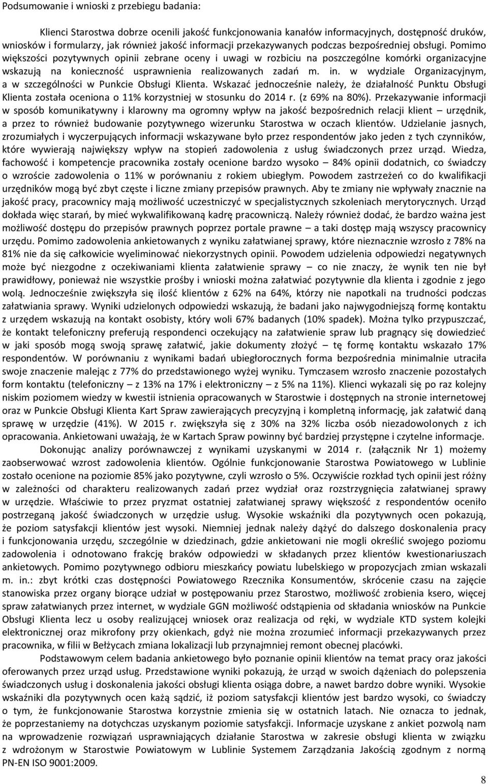 Pomimo większości pozytywnych opinii zebrane oceny i uwagi w rozbiciu na poszczególne komórki organizacyjne wskazują na konieczność usprawnienia realizowanych zadań m. in.