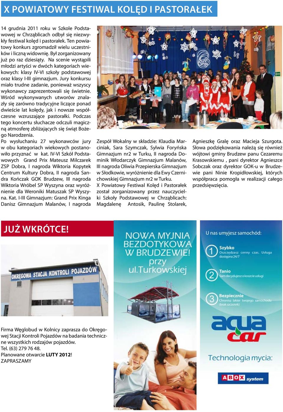 Na scenie wystąpili młodzi artyści w dwóch kategoriach wiekowych: klasy IV-VI szkoły podstawowej oraz klasy I-III gimnazjum.