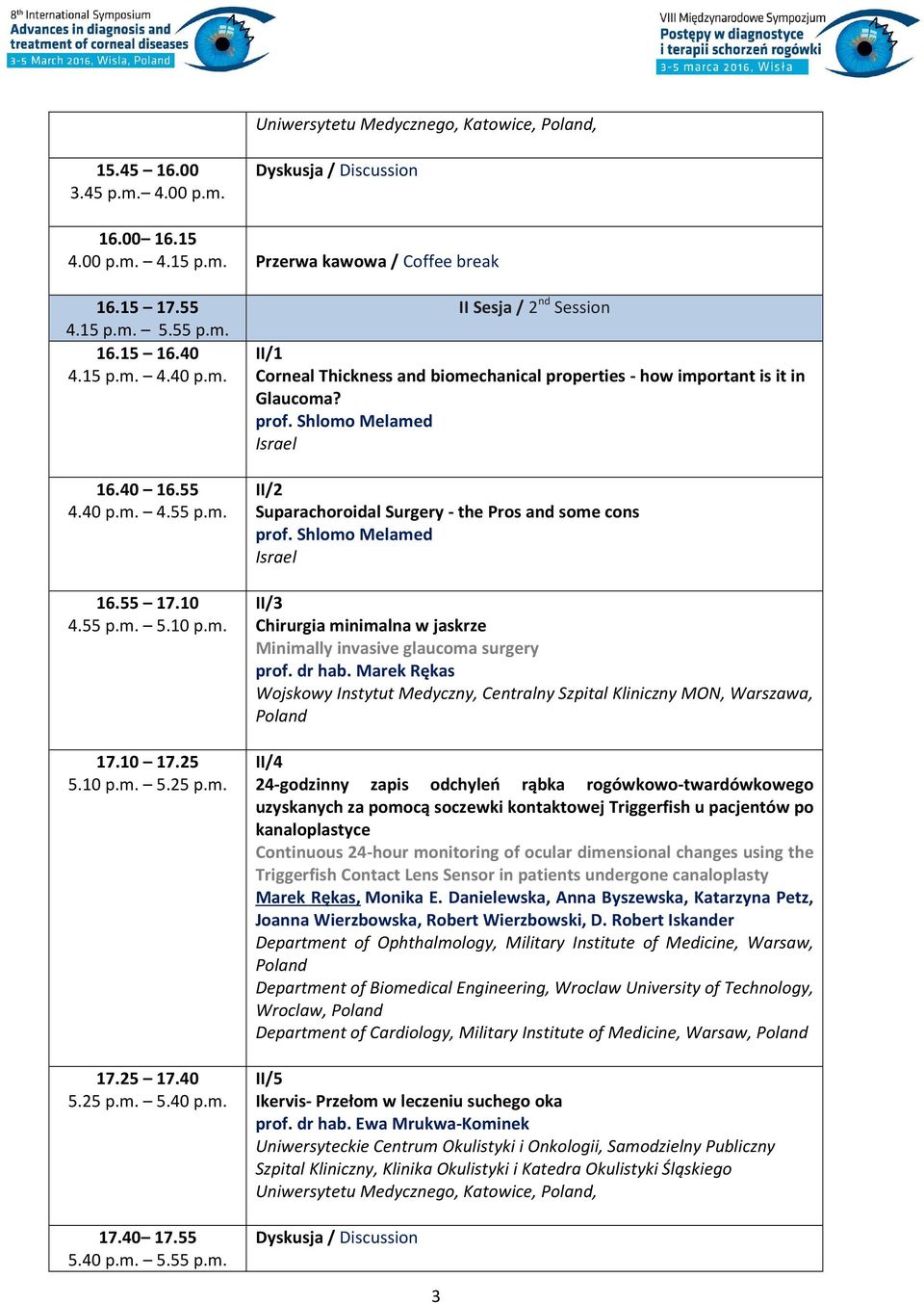 prof. Shlomo Melamed Israel II/2 Suparachoroidal Surgery - the Pros and some cons prof. Shlomo Melamed Israel II/3 Chirurgia minimalna w jaskrze Minimally invasive glaucoma surgery prof. dr hab.
