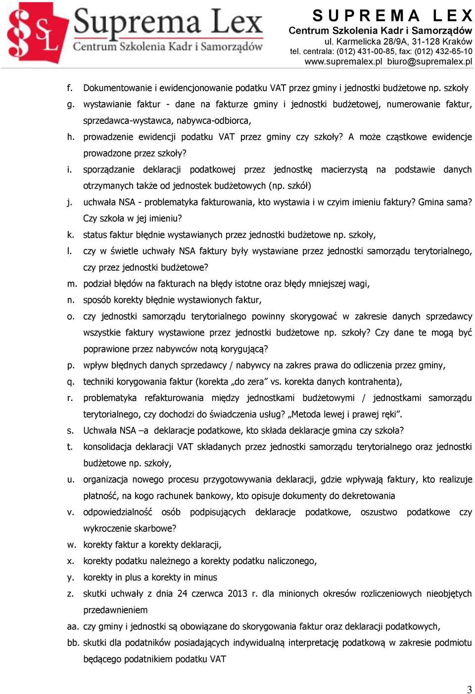 A może cząstkowe ewidencje prowadzone przez szkoły? i. sporządzanie deklaracji podatkowej przez jednostkę macierzystą na podstawie danych otrzymanych także od jednostek budżetowych (np. szkół) j.