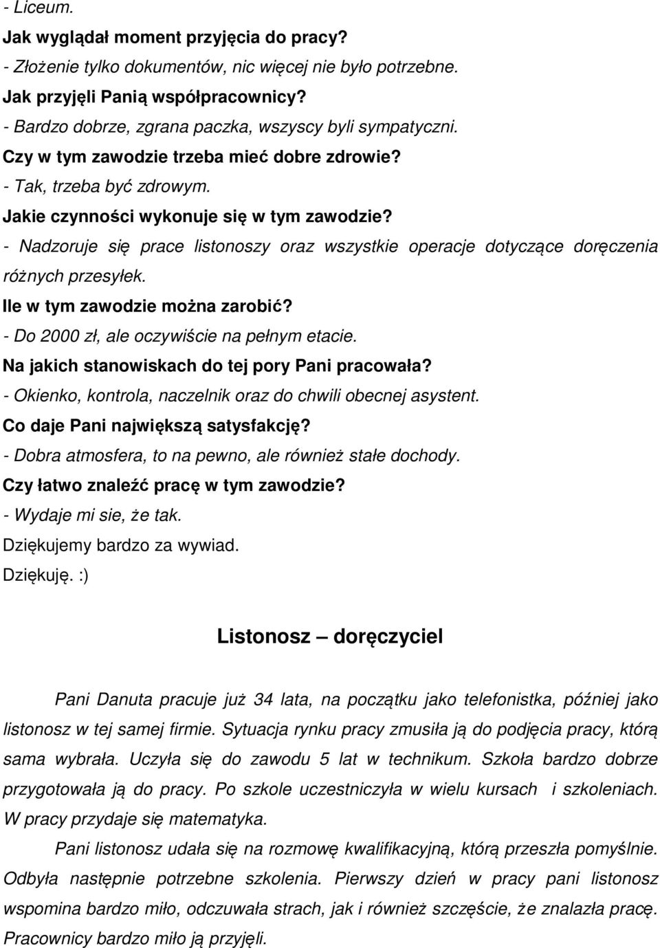 - Nadzoruje się prace listonoszy oraz wszystkie operacje dotyczące doręczenia różnych przesyłek. Ile w tym zawodzie można zarobić? - Do 2000 zł, ale oczywiście na pełnym etacie.