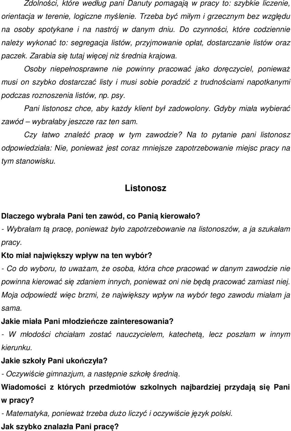 Do czynności, które codziennie należy wykonać to: segregacja listów, przyjmowanie opłat, dostarczanie listów oraz paczek. Zarabia się tutaj więcej niż średnia krajowa.