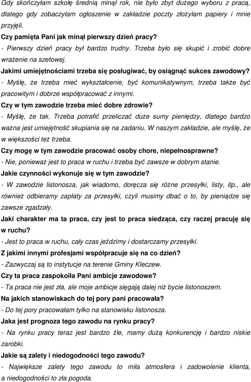 Jakimi umiejętnościami trzeba się posługiwać, by osiągnąć sukces zawodowy? - Myślę, że trzeba mieć wykształcenie, być komunikatywnym, trzeba także być pracowitym i dobrze współpracować z innymi.