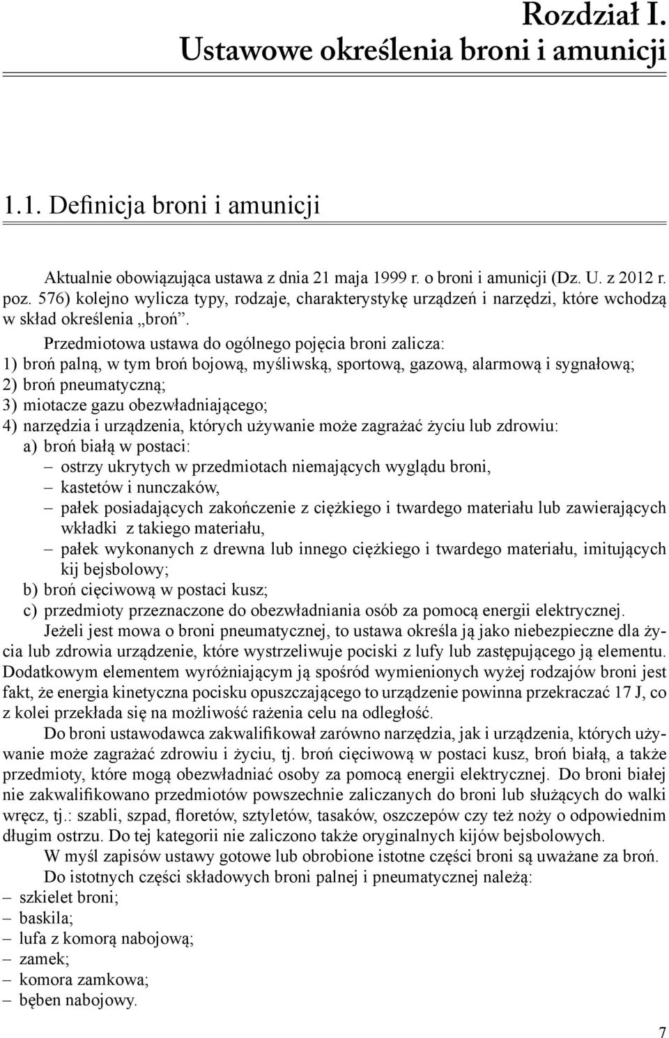 Przedmiotowa ustawa do ogólnego pojęcia broni zalicza: 1) broń palną, w tym broń bojową, myśliwską, sportową, gazową, alarmową i sygnałową; 2) broń pneumatyczną; 3) miotacze gazu obezwładniającego;