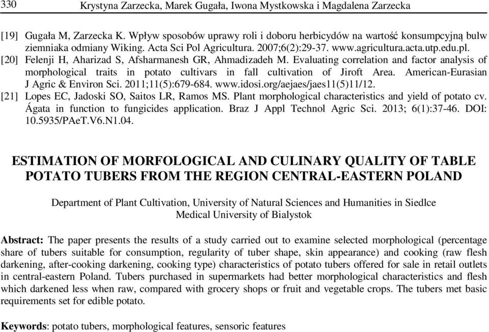 [20] Felenji H, Aharizad S, Afsharmanesh GR, Ahmadizadeh M. Evaluating correlation and factor analysis of morphological traits in potato cultivars in fall cultivation of Jiroft Area.