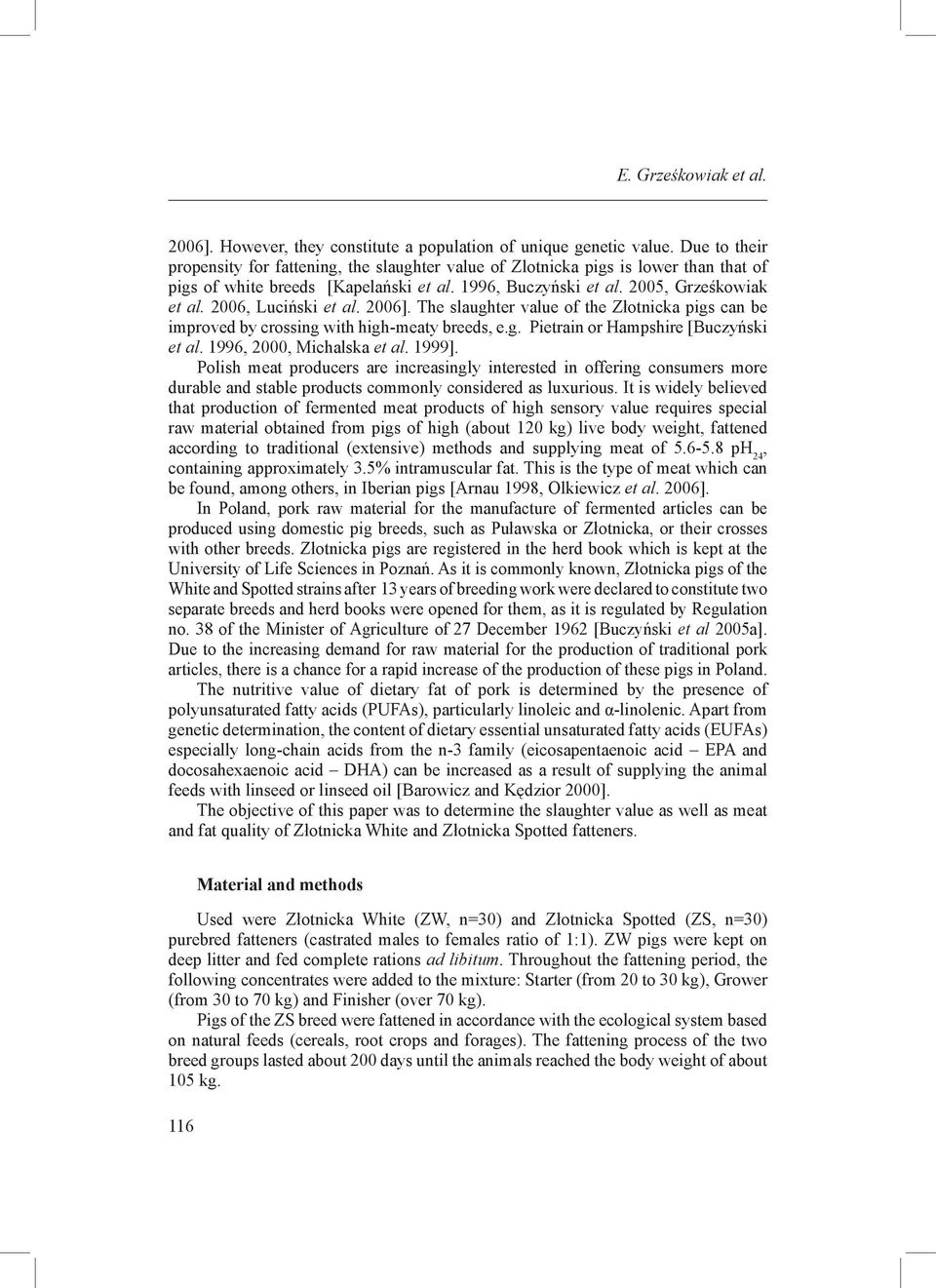 2006, Luciński et al. 2006]. The slaughter value of the Złotnicka pigs can be improved by crossing with high-meaty breeds, e.g. Pietrain or Hampshire [Buczyński et al. 1996, 2000, Michalska et al.