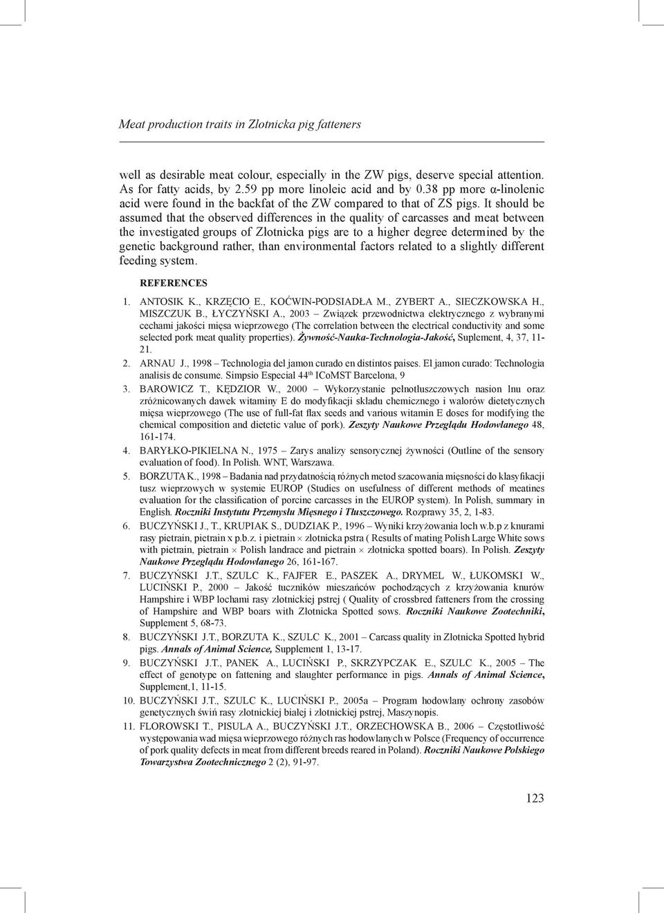It should be assumed that the observed differences in the quality of carcasses and meat between the investigated groups of Złotnicka pigs are to a higher degree determined by the genetic background