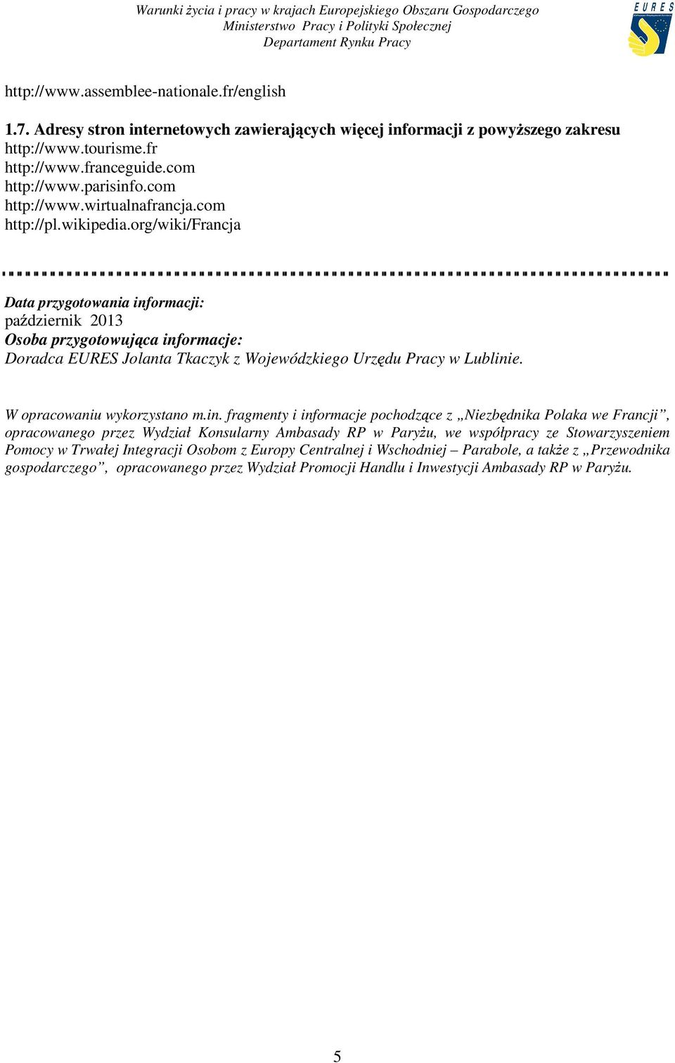 org/wiki/francja Data przygotowania informacji: pa dziernik 2013 Osoba przygotowuj ca informacje: Doradca EURES Jolanta Tkaczyk z Wojewódzkiego Urz du Pracy w Lublinie. W opracowaniu wykorzystano m.