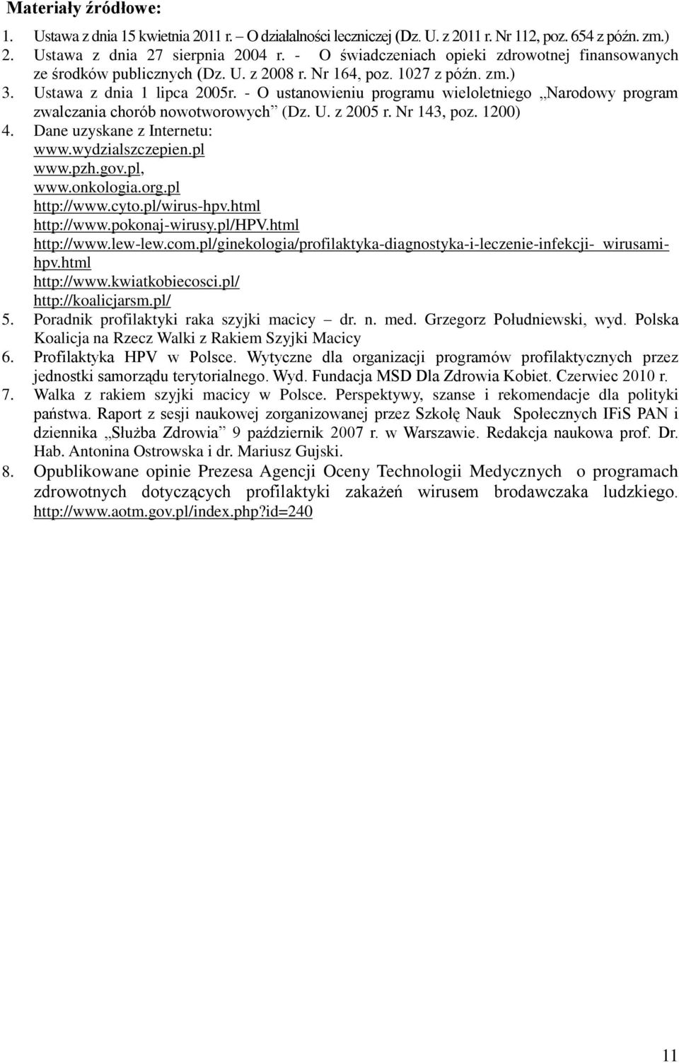 - O ustanowieniu programu wieloletniego Narodowy program zwalczania chorób nowotworowych (Dz. U. z 2005 r. Nr 143, poz. 1200) 4. Dane uzyskane z Internetu: www.wydzialszczepien.pl www.pzh.gov.pl, www.