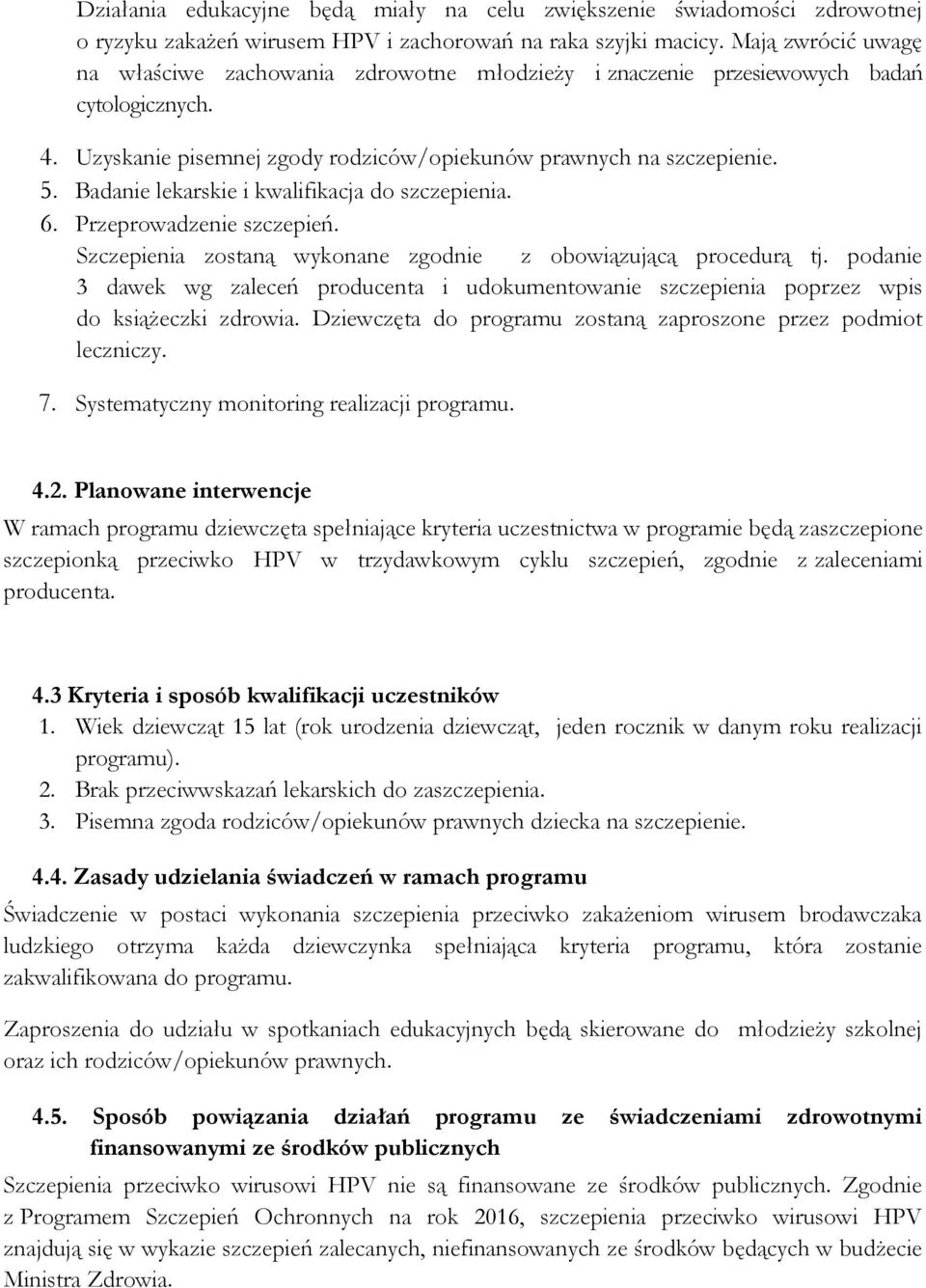 Badanie lekarskie i kwalifikacja do szczepienia. 6. Przeprowadzenie szczepień. Szczepienia zostaną wykonane zgodnie z obowiązującą procedurą tj.