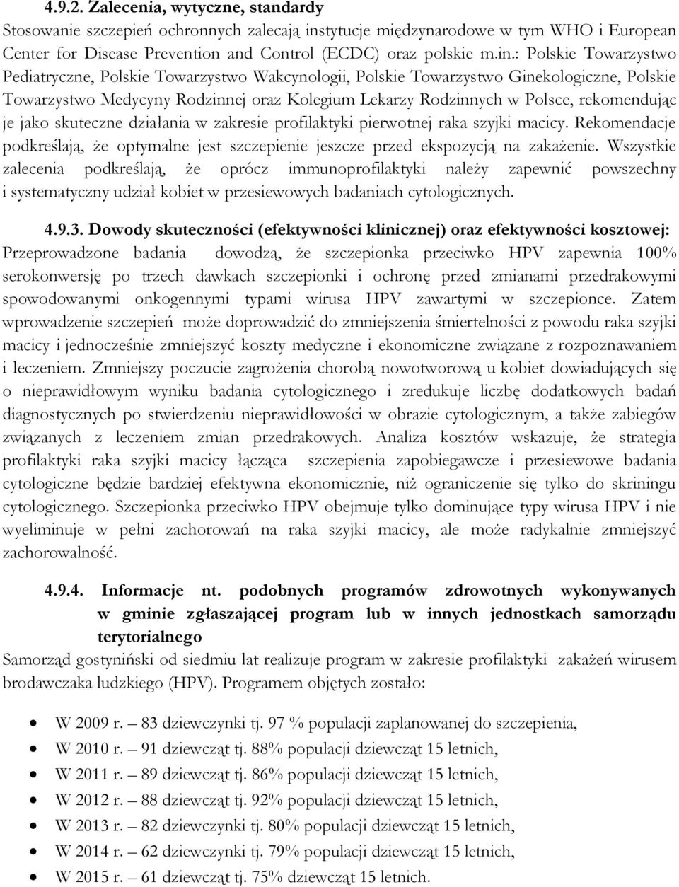 : Polskie Towarzystwo Pediatryczne, Polskie Towarzystwo Wakcynologii, Polskie Towarzystwo Ginekologiczne, Polskie Towarzystwo Medycyny Rodzinnej oraz Kolegium Lekarzy Rodzinnych w Polsce,