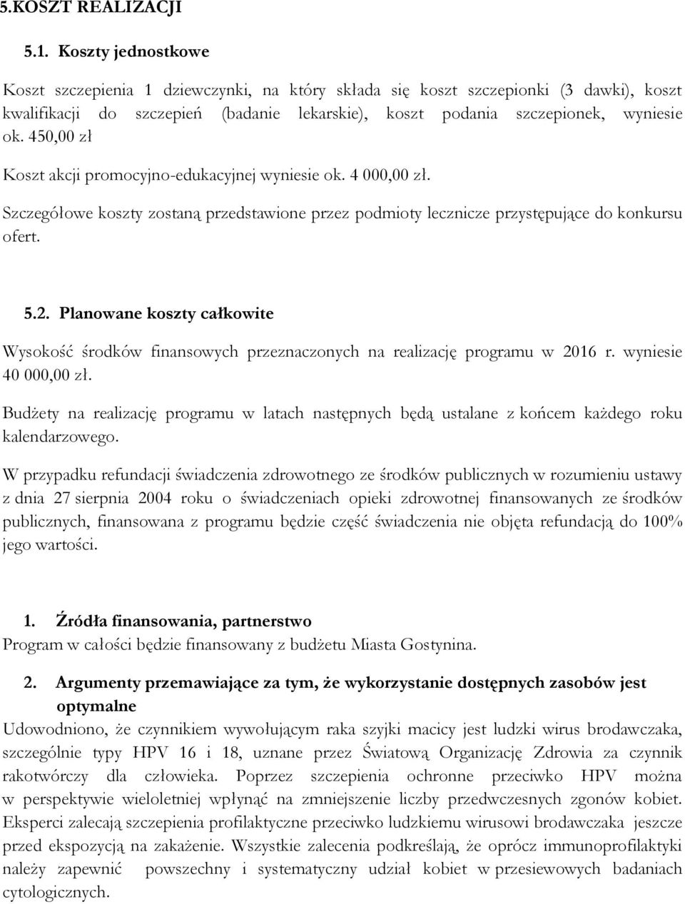 450,00 zł Koszt akcji promocyjno-edukacyjnej wyniesie ok. 4 000,00 zł. Szczegółowe koszty zostaną przedstawione przez podmioty lecznicze przystępujące do konkursu ofert. 5.2.