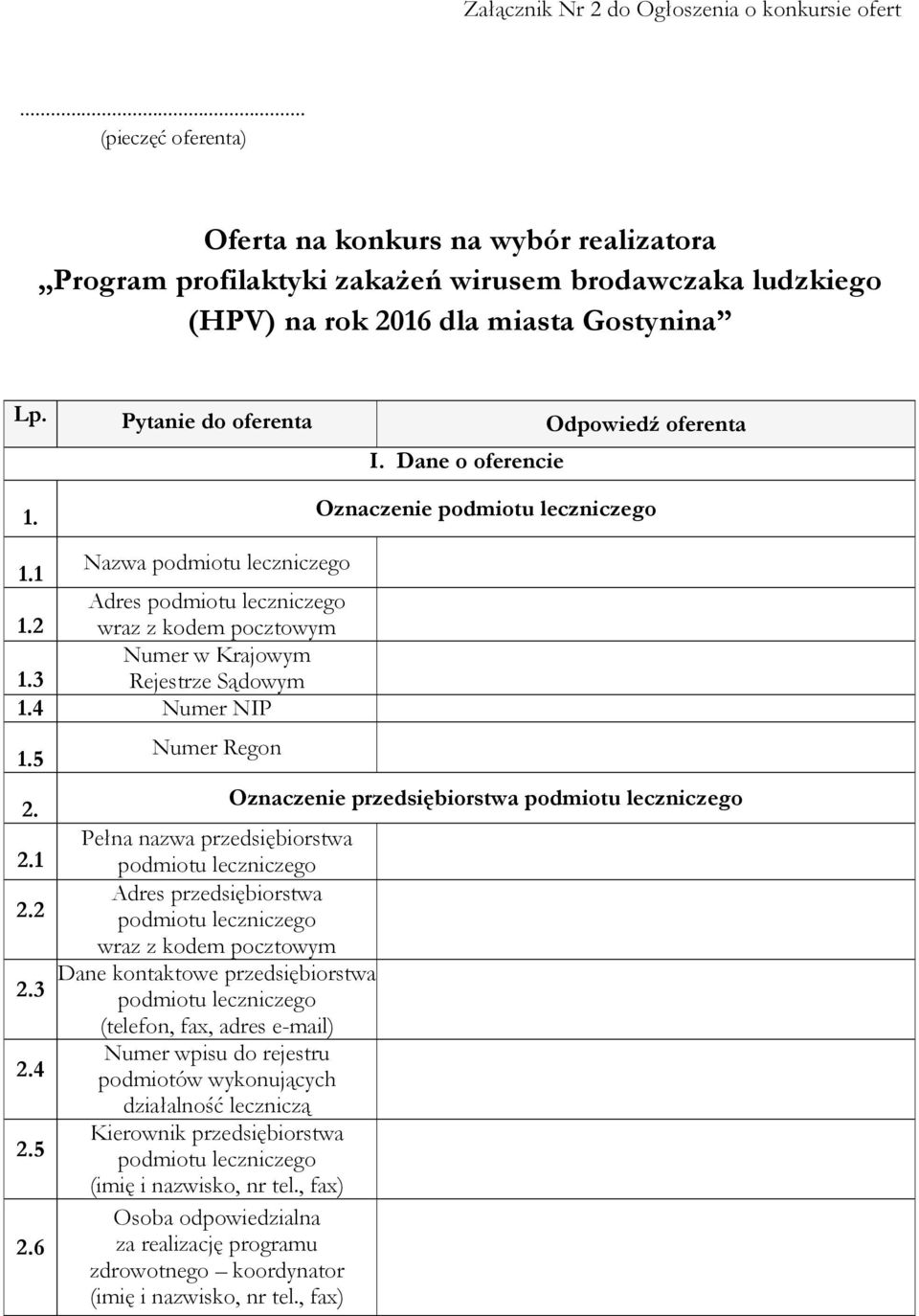 Pytanie do oferenta Odpowiedź oferenta I. Dane o oferencie 1. Oznaczenie podmiotu leczniczego 1.1 Nazwa podmiotu leczniczego Adres podmiotu leczniczego 1.2 wraz z kodem pocztowym Numer w Krajowym 1.