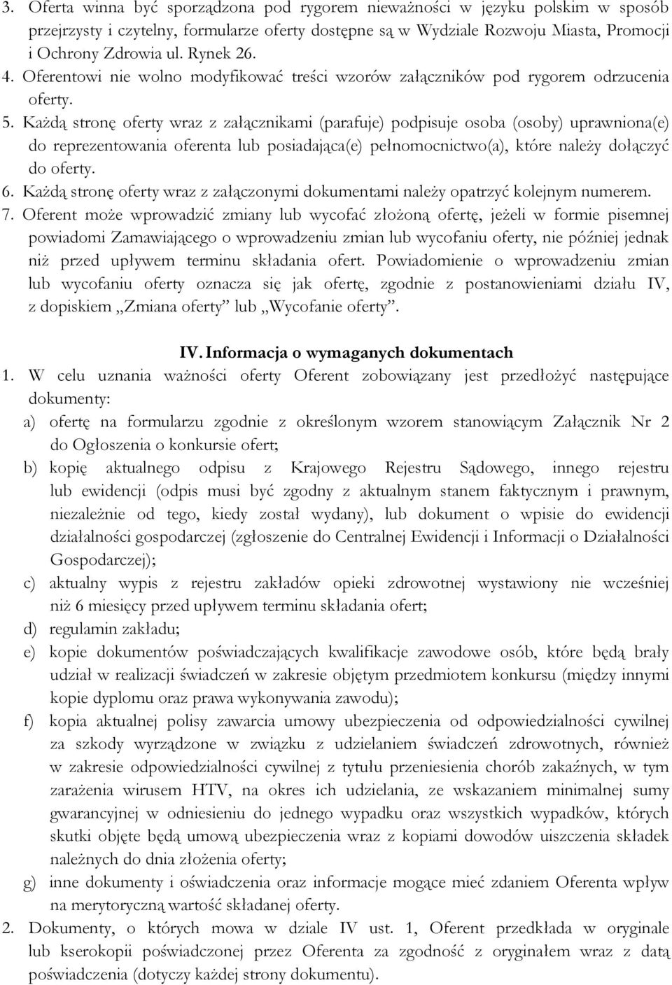 Każdą stronę oferty wraz z załącznikami (parafuje) podpisuje osoba (osoby) uprawniona(e) do reprezentowania oferenta lub posiadająca(e) pełnomocnictwo(a), które należy dołączyć do oferty. 6.