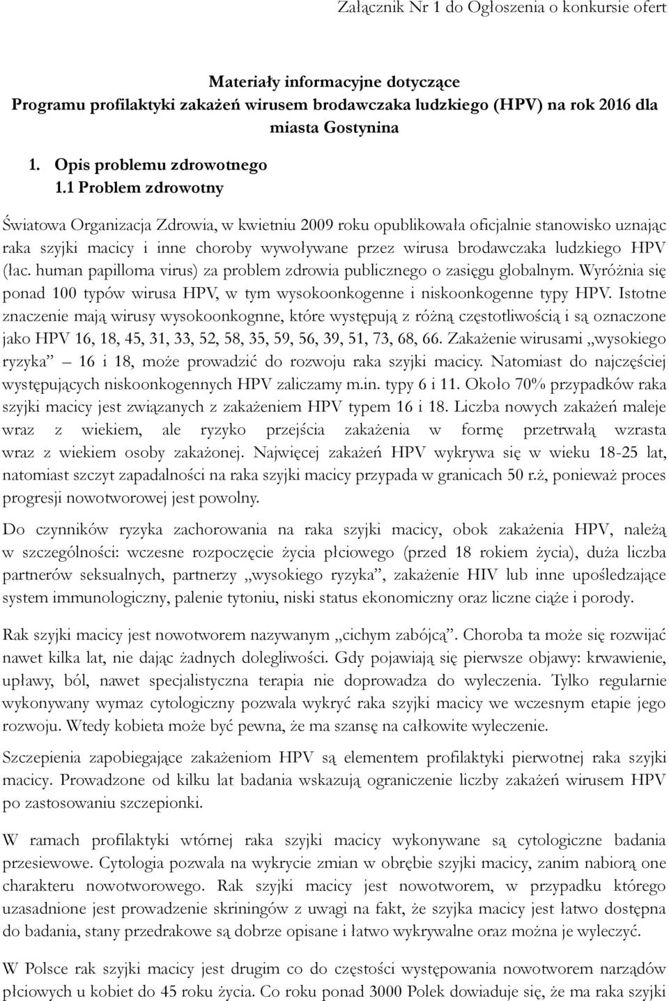 1 Problem zdrowotny Światowa Organizacja Zdrowia, w kwietniu 2009 roku opublikowała oficjalnie stanowisko uznając raka szyjki macicy i inne choroby wywoływane przez wirusa brodawczaka ludzkiego HPV